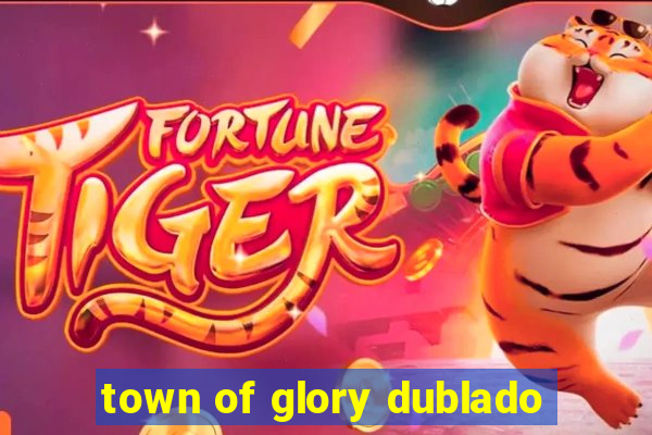 town of glory dublado